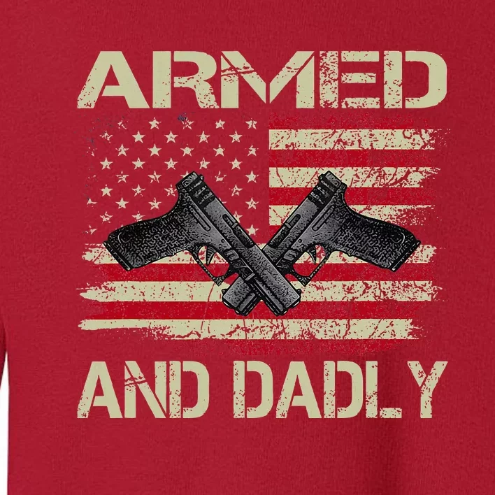 Armed And Dadly Funny Deadly Father Day Toddler Sweatshirt