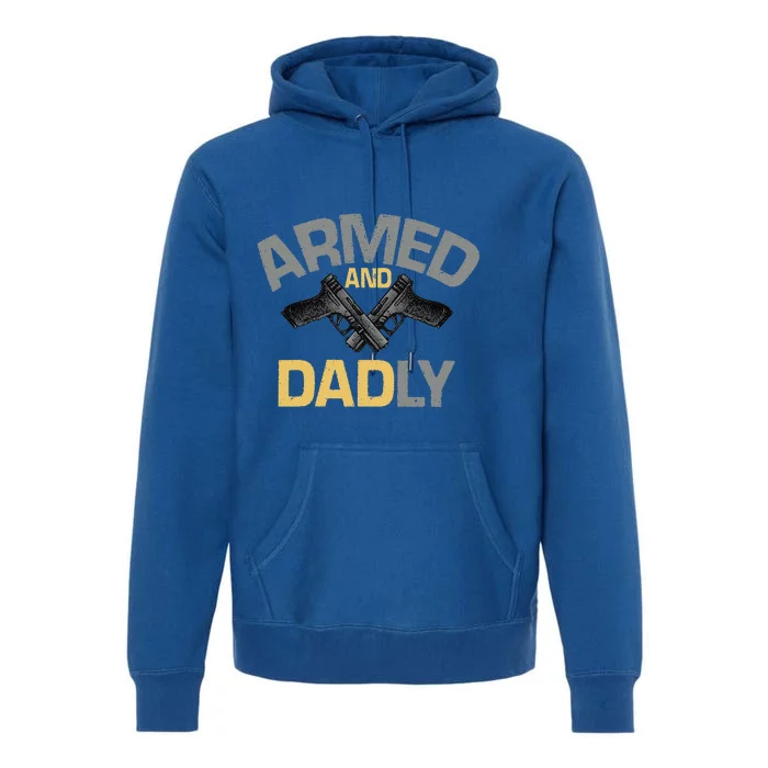 Armed And Dadly Funny Deadly Father Gift For Fathers Day Premium Hoodie