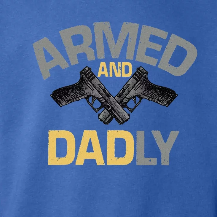 Armed And Dadly Funny Deadly Father Gift For Fathers Day Toddler Hoodie