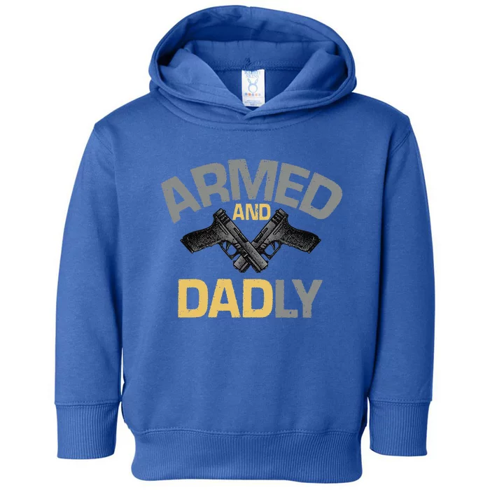 Armed And Dadly Funny Deadly Father Gift For Fathers Day Toddler Hoodie