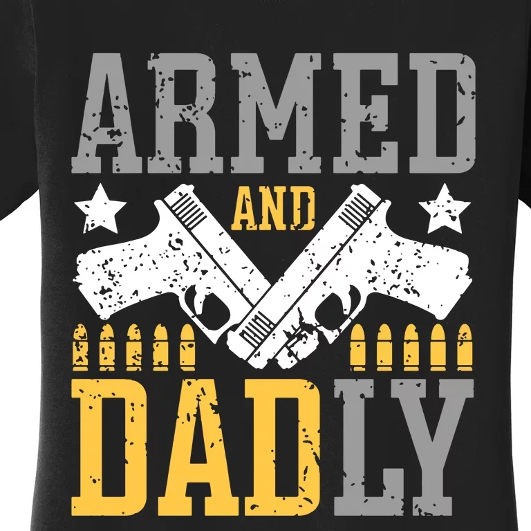 Armed And Dadly Happy FatherS Day Gift For Friend Women's T-Shirt