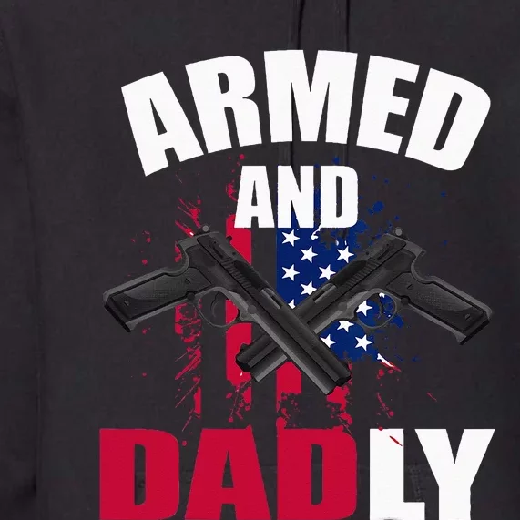 Armed And Dadly Funny Deadly Father For Fathers Day Premium Hoodie