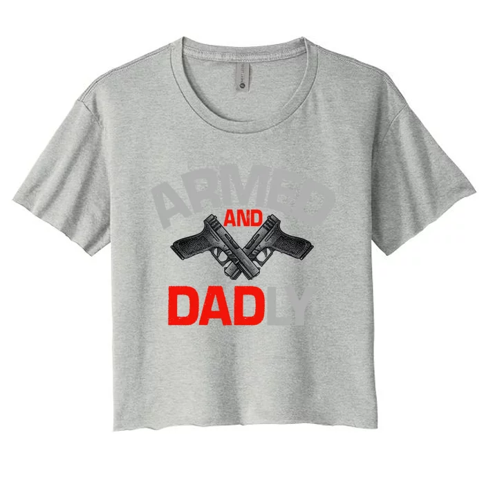 Armed And Dadly Funny Deadly Father Gifts For Fathers Day Women's Crop Top Tee