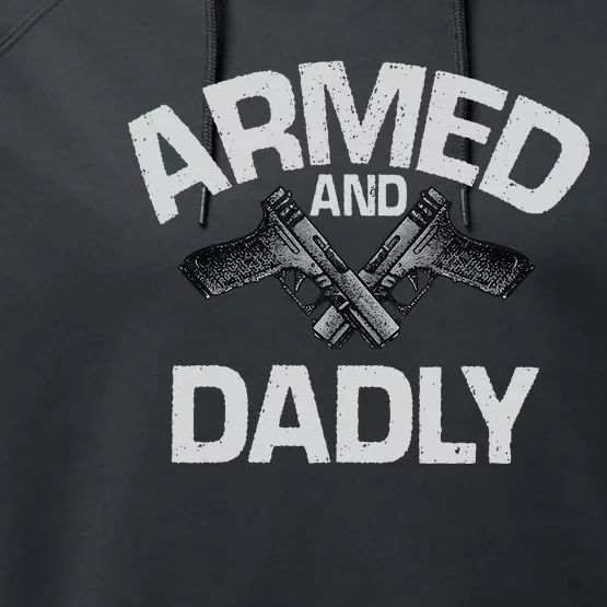 Armed And Dadly Funny Deadly Father Gift For Fathers Day Performance Fleece Hoodie