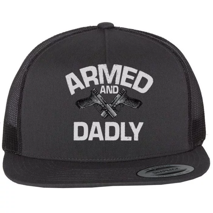 Armed And Dadly Funny Deadly Father Gift For Fathers Day Flat Bill Trucker Hat