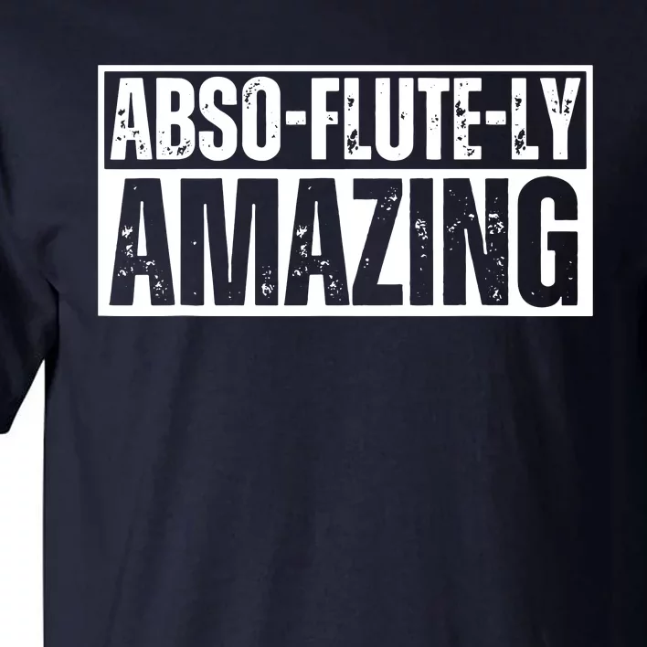 AbsoFluteLy Amazing Flute Player Musical Instrument Tall T-Shirt