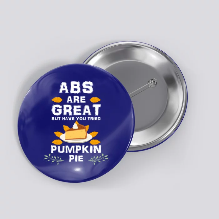 Abs Are Great But Have You Tried Pumkin Pie Thanksgiving Cute Gift Button