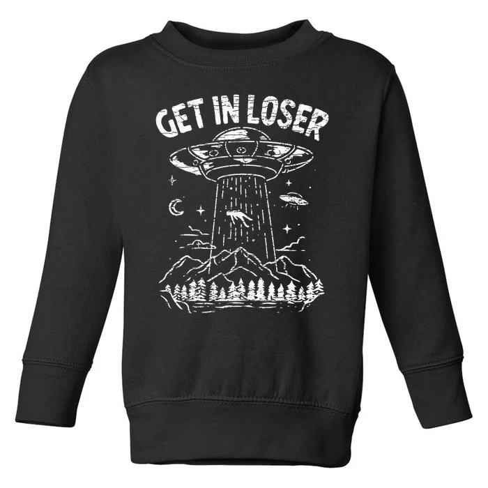 Alien Abduction Get In Loser Ufo Toddler Sweatshirt