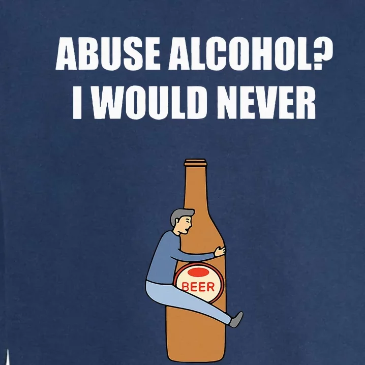 Abuse Alcohol I Would Never Garment-Dyed Sweatshirt