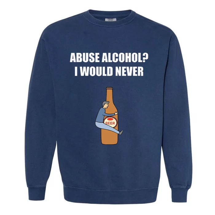 Abuse Alcohol I Would Never Garment-Dyed Sweatshirt