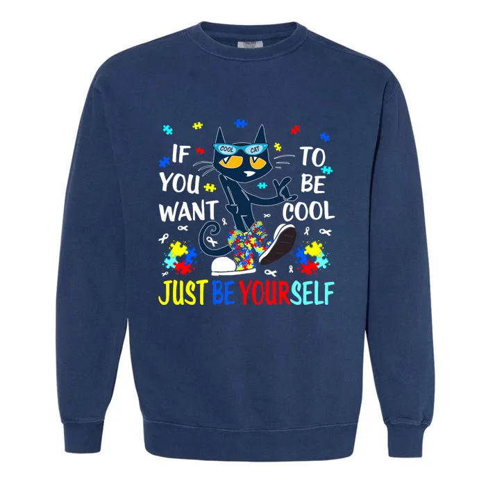 Autism Awareness If You Want To Be Cool Just Be Yourself Cat Garment-Dyed Sweatshirt