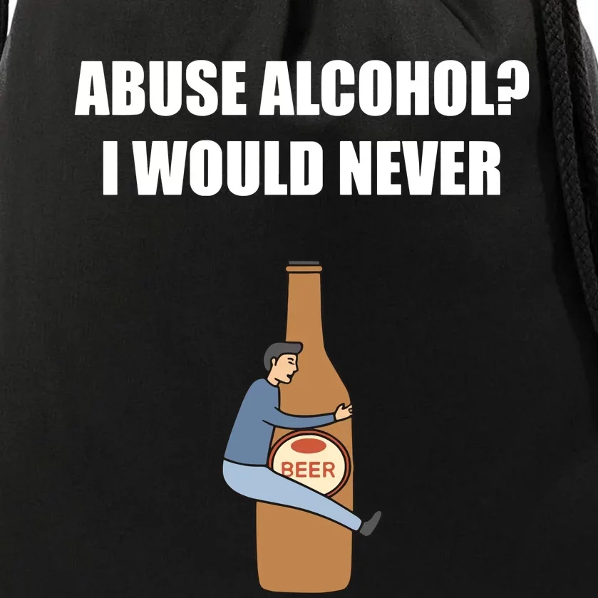 Abuse Alcohol I Would Never Drawstring Bag