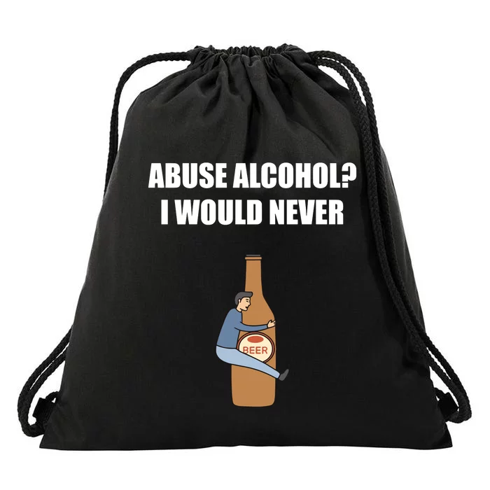 Abuse Alcohol I Would Never Drawstring Bag