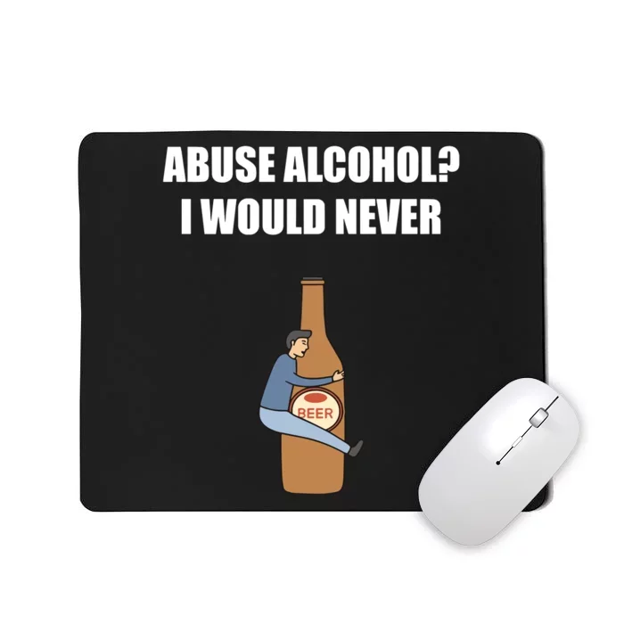 Abuse Alcohol I Would Never Mousepad