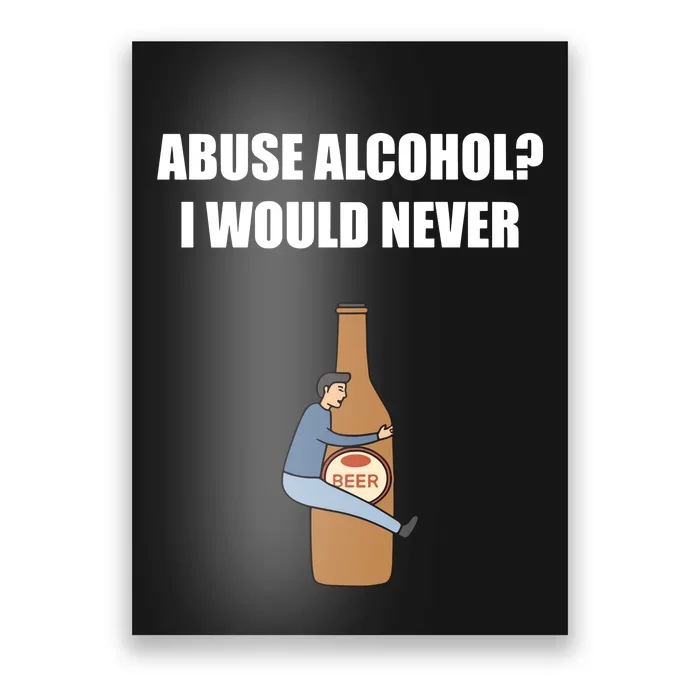 Abuse Alcohol I Would Never Poster