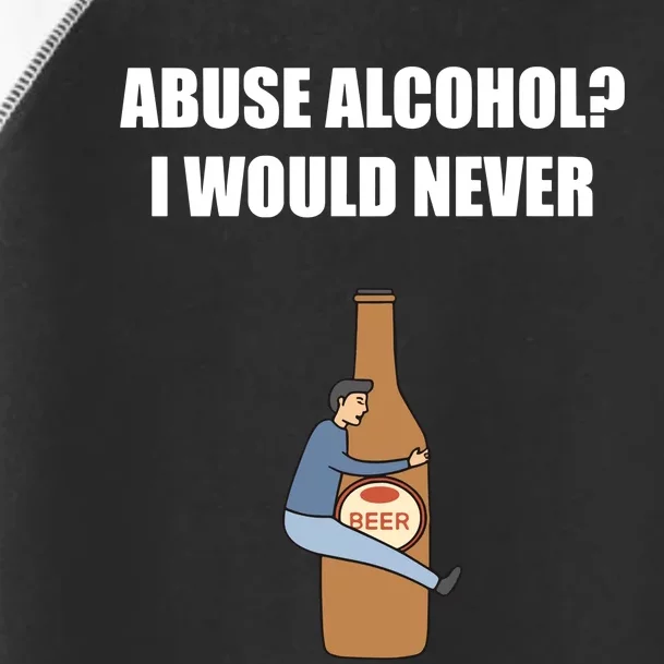 Abuse Alcohol I Would Never Toddler Fine Jersey T-Shirt