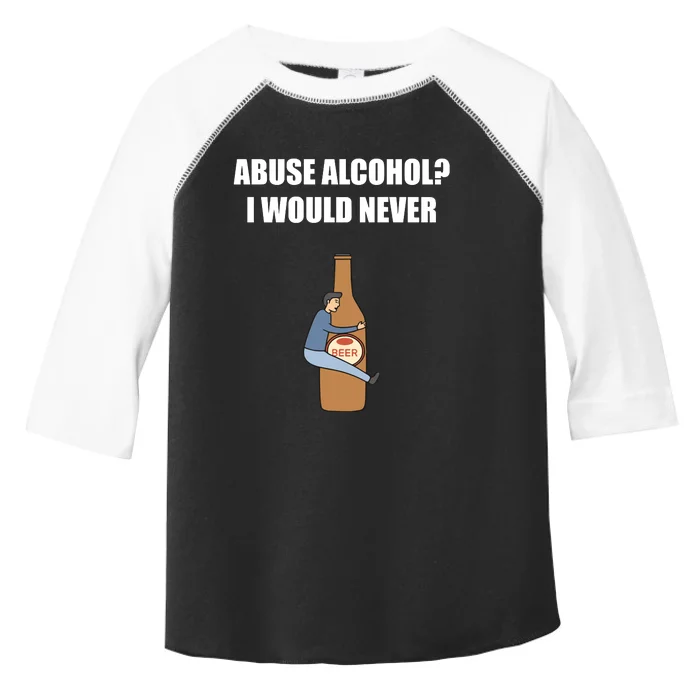 Abuse Alcohol I Would Never Toddler Fine Jersey T-Shirt