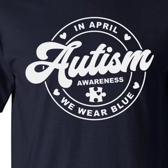 Autism Awareness Month In April We Wear Blue Tall T-Shirt