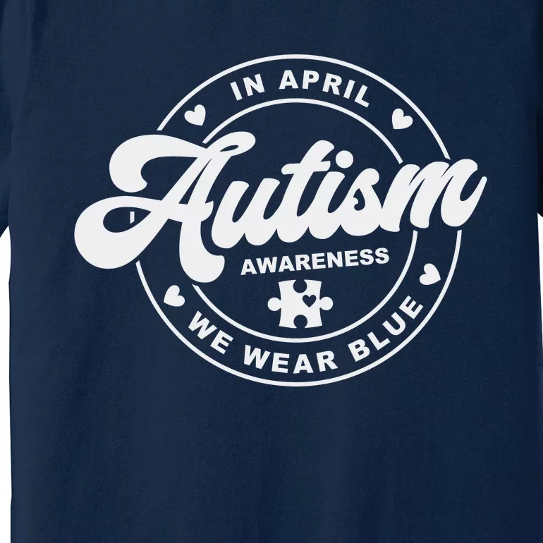 Autism Awareness Month In April We Wear Blue Premium T-Shirt