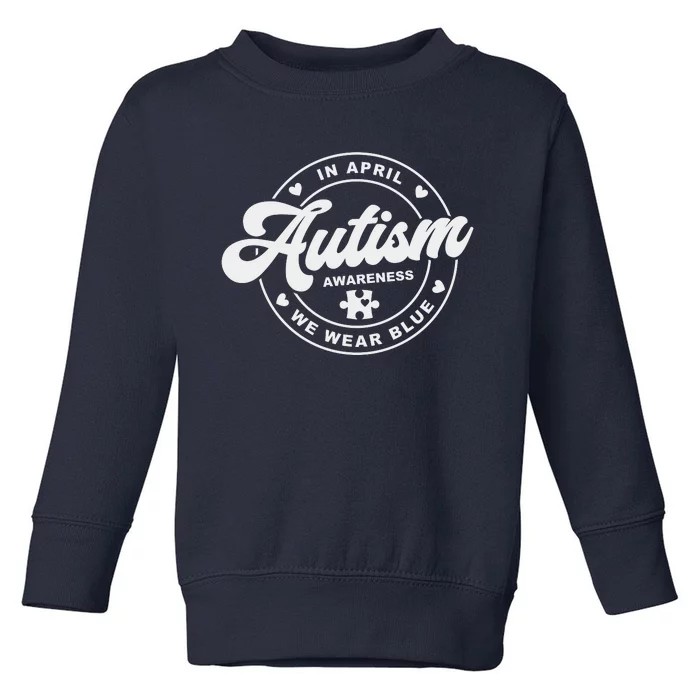 Autism Awareness Month In April We Wear Blue Toddler Sweatshirt