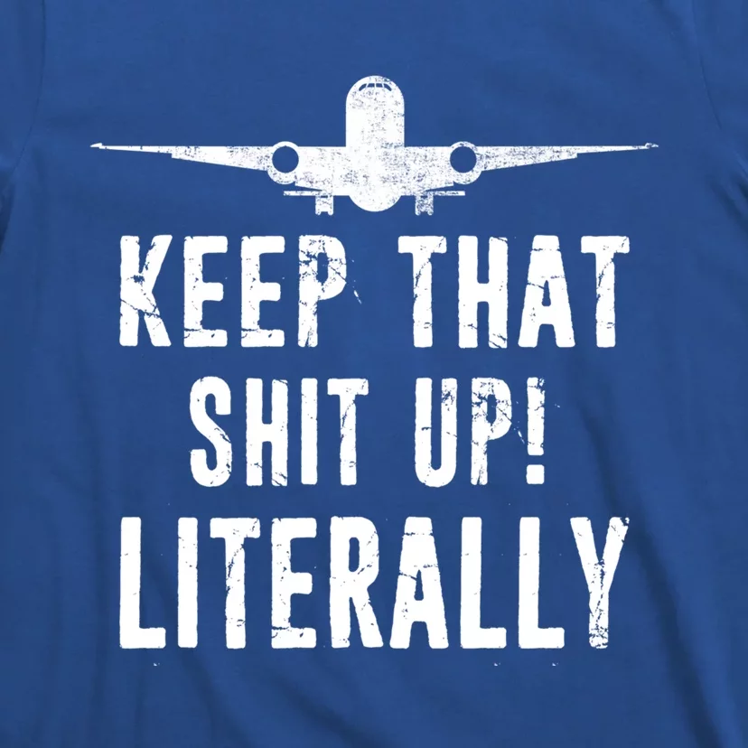 Aircraft Airplane Mechanic Gift Cool Gift Keep That Shit Up Funny Gift T-Shirt