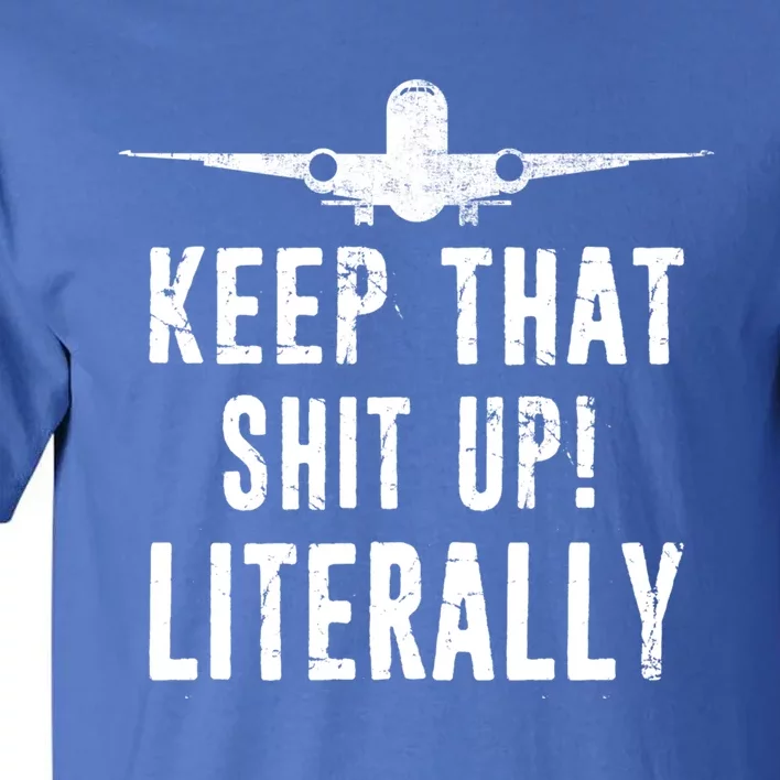 Aircraft Airplane Mechanic Gift Cool Gift Keep That Shit Up Funny Gift Tall T-Shirt