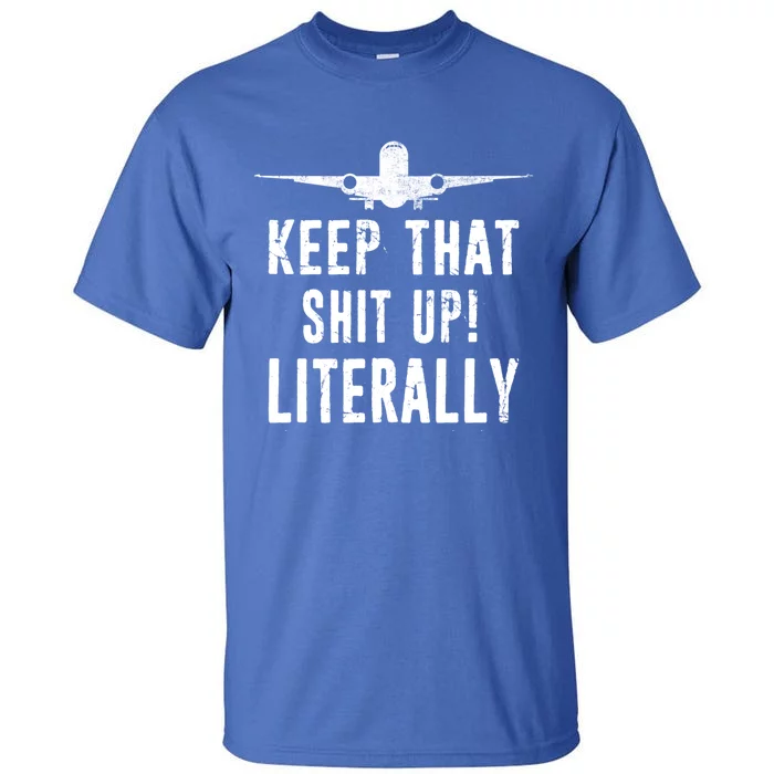 Aircraft Airplane Mechanic Gift Cool Gift Keep That Shit Up Funny Gift Tall T-Shirt