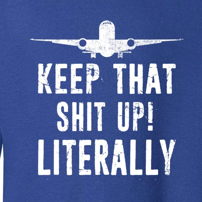 Aircraft Airplane Mechanic Gift Cool Gift Keep That Shit Up Funny Gift Toddler Sweatshirt