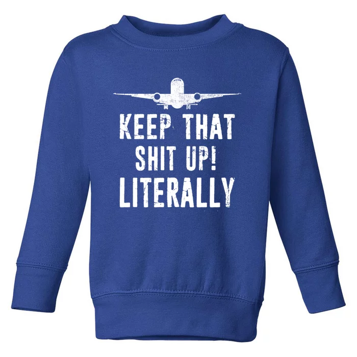 Aircraft Airplane Mechanic Gift Cool Gift Keep That Shit Up Funny Gift Toddler Sweatshirt