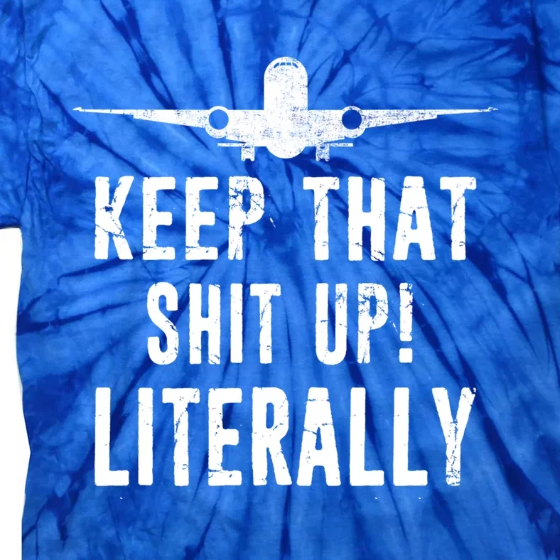 Aircraft Airplane Mechanic Gift Cool Gift Keep That Shit Up Funny Gift Tie-Dye T-Shirt