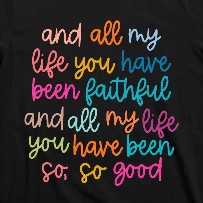 And All My Life You Have Been Faithful And All My Life T-Shirt