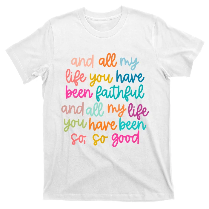 And All My Life You Have Been Faithful And All My Life T-Shirt