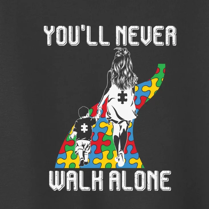 Autism Awareness Month You'll Never Walk Alone Autism Mom Mother's Day Toddler T-Shirt