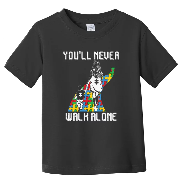 Autism Awareness Month You'll Never Walk Alone Autism Mom Mother's Day Toddler T-Shirt