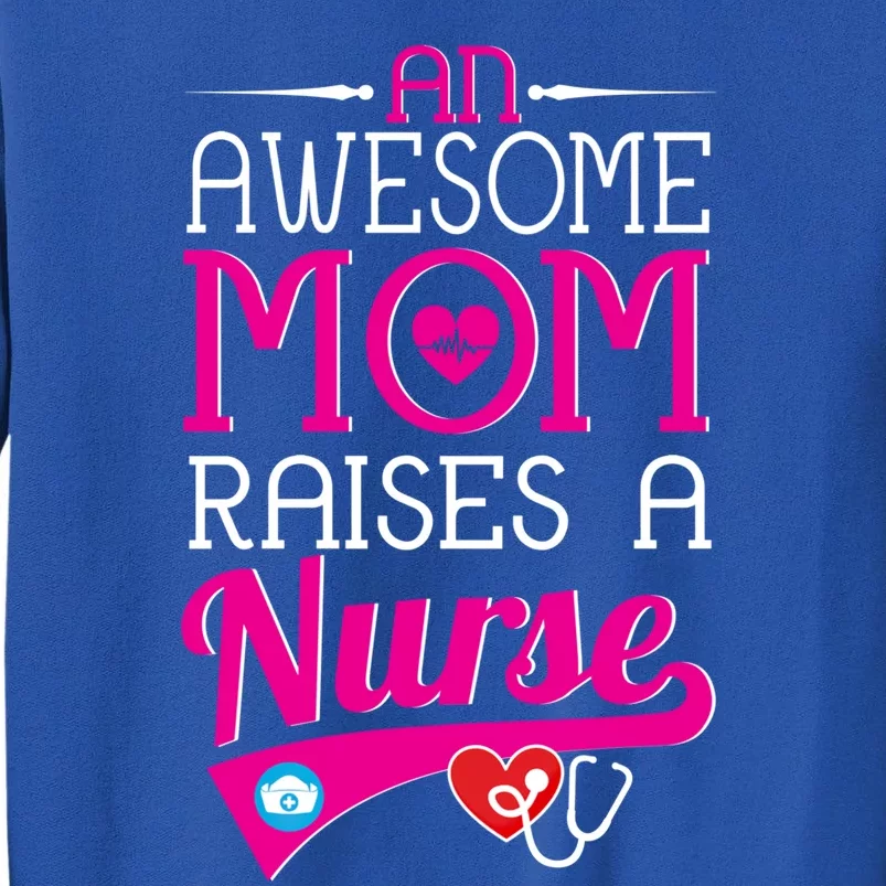 An Awesome Mom Raises A Nurse Nursing Funny Gift Tall Sweatshirt