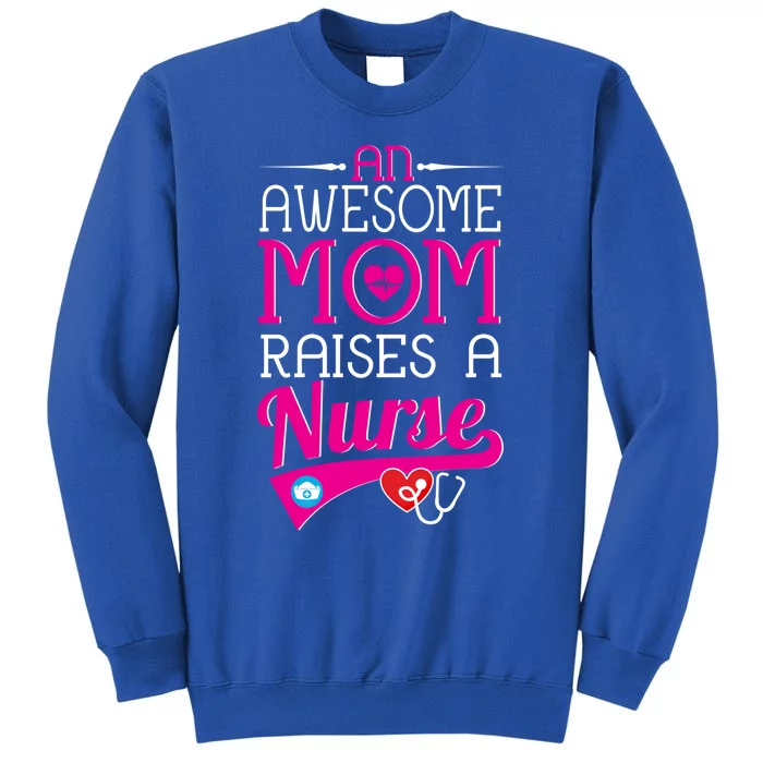 An Awesome Mom Raises A Nurse Nursing Funny Gift Tall Sweatshirt