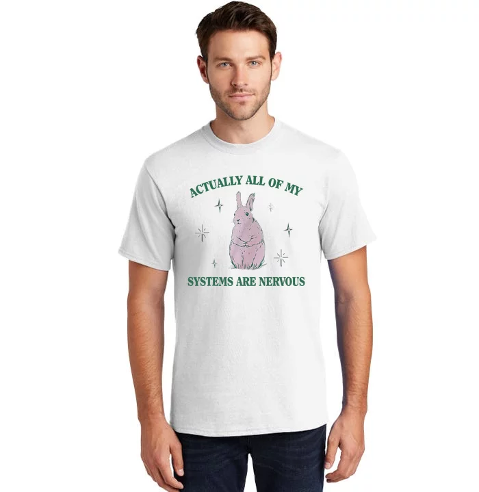 Actually All Of My Systems Are Nervous Bunny Rabbit Tall T-Shirt