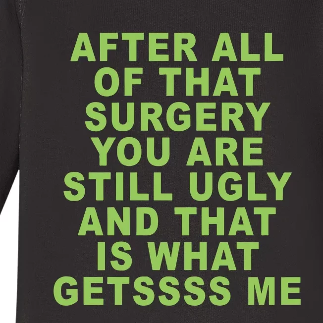 After All Of That Surgery You Are Still Ugly And That Is What Getssss Me Baby Long Sleeve Bodysuit