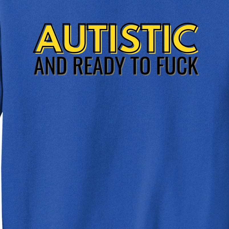 Autistic And Ready To Fuck Sweatshirt