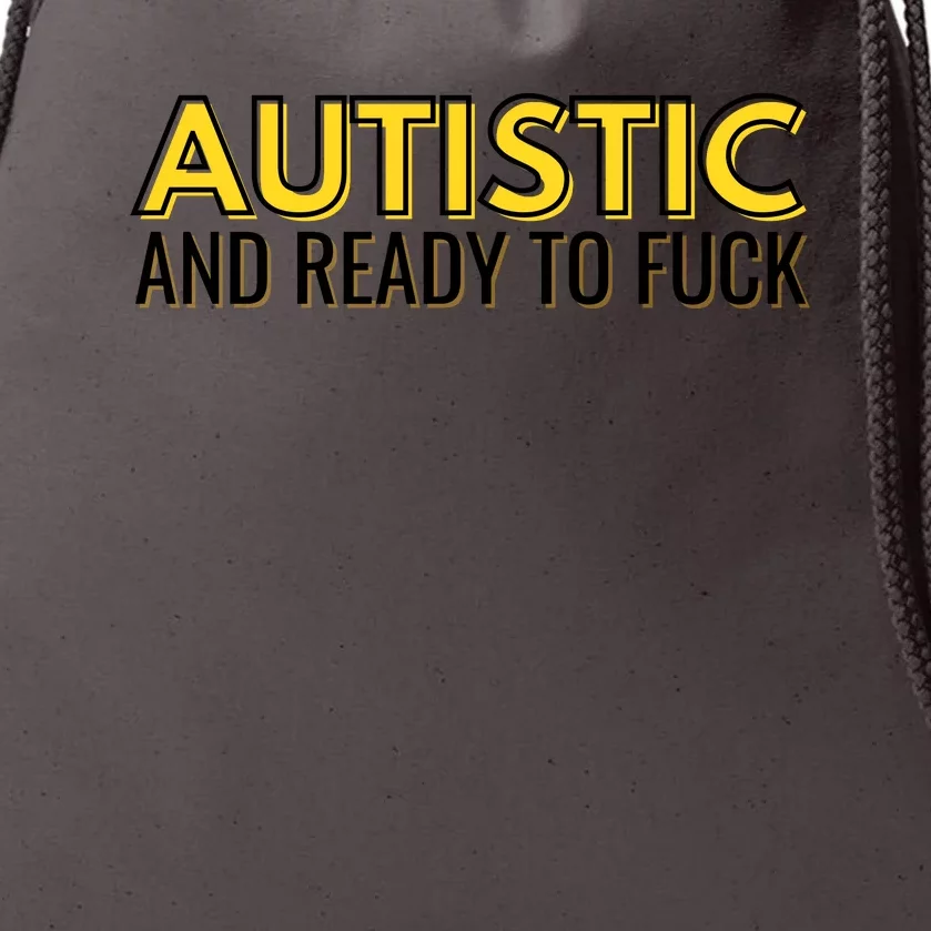 Autistic And Ready To Fuck Drawstring Bag