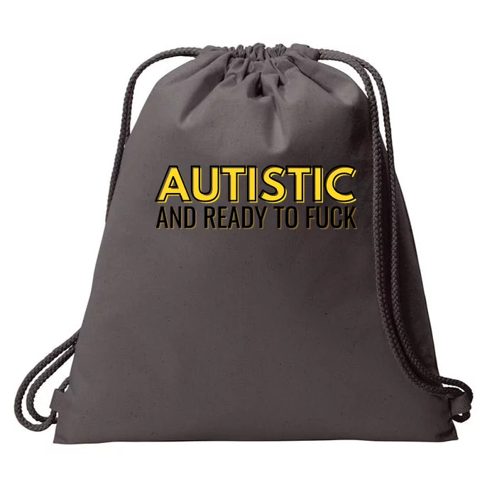 Autistic And Ready To Fuck Drawstring Bag