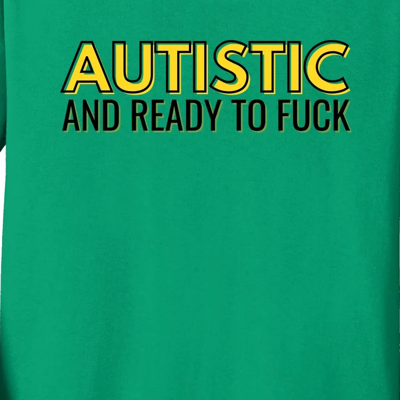 Autistic And Ready To Fuck Kids Long Sleeve Shirt