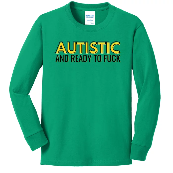 Autistic And Ready To Fuck Kids Long Sleeve Shirt