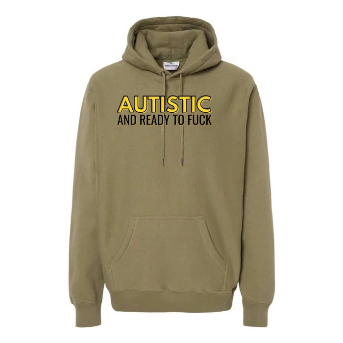 Autistic And Ready To Fuck Premium Hoodie