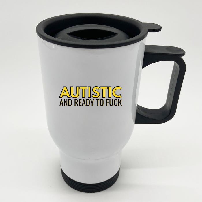 Autistic And Ready To Fuck Front & Back Stainless Steel Travel Mug