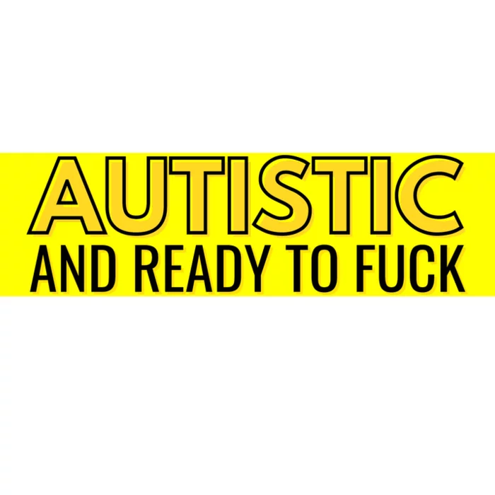 Autistic And Ready To Fuck Bumper Sticker