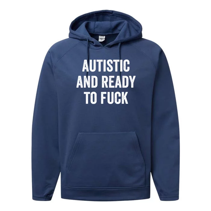 Autistic And Ready To F Gift Funny Autism Adult Humor Gift Performance Fleece Hoodie