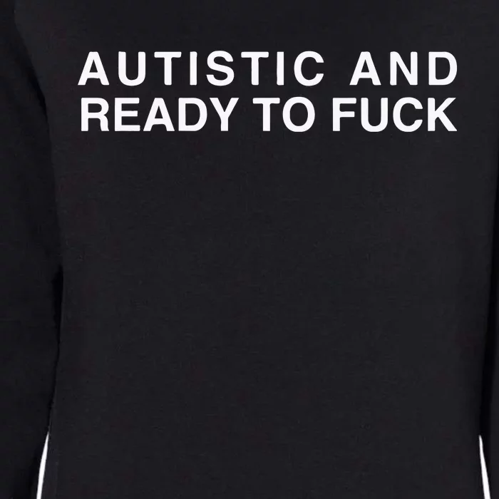 Autistic And Ready To Fuck Funny Meme Womens California Wash Sweatshirt