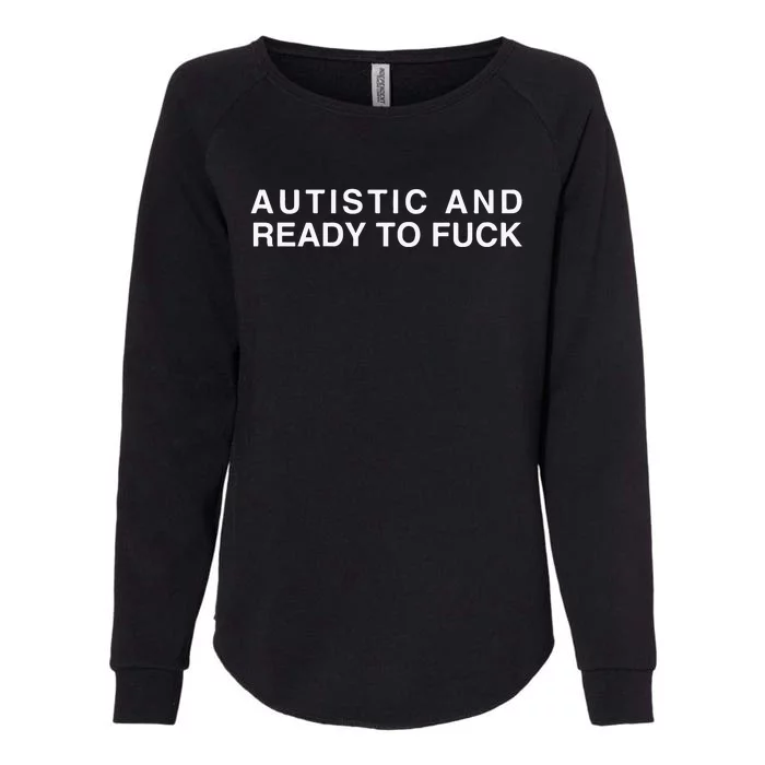 Autistic And Ready To Fuck Funny Meme Womens California Wash Sweatshirt