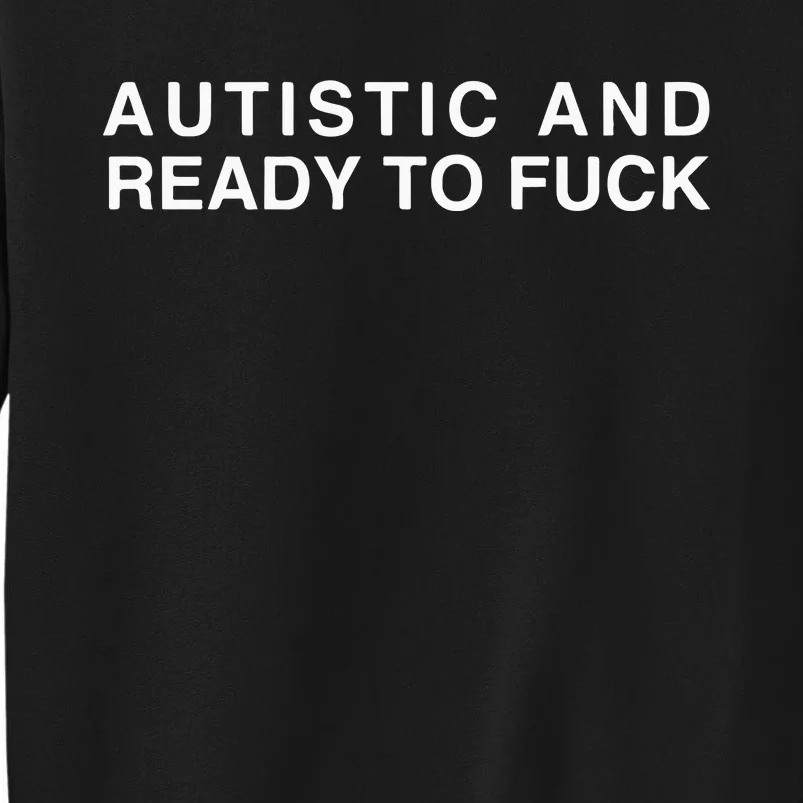 Autistic And Ready To Fuck Sweatshirt